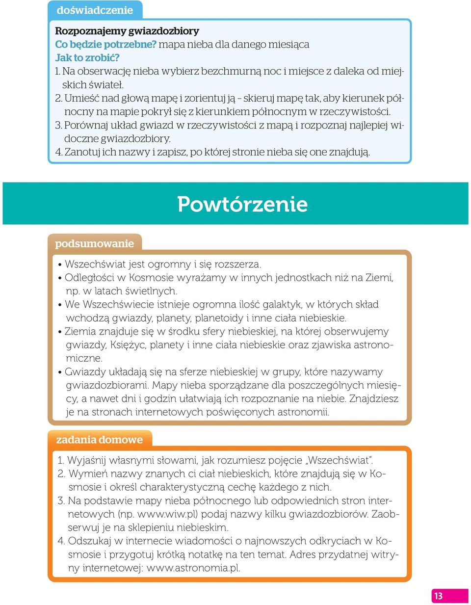 Porównaj układ gwiazd w rzeczywistości z mapą i rozpoznaj najlepiej widoczne gwiazdozbiory. 4. Zanotuj ich nazwy i zapisz, po której stronie nieba się one znajdują. Powtórzenie podsumowanie np.