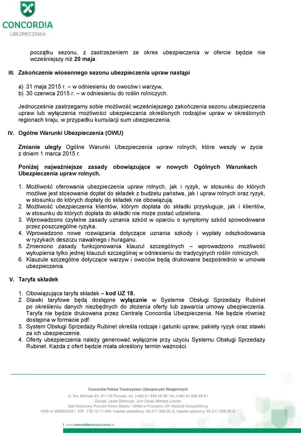 Jednocześnie zastrzegamy sobie możliwość wcześniejszego zakończenia sezonu ubezpieczenia upraw lub wyłączenia możliwości ubezpieczania określonych rodzajów upraw w określonych regionach kraju, w