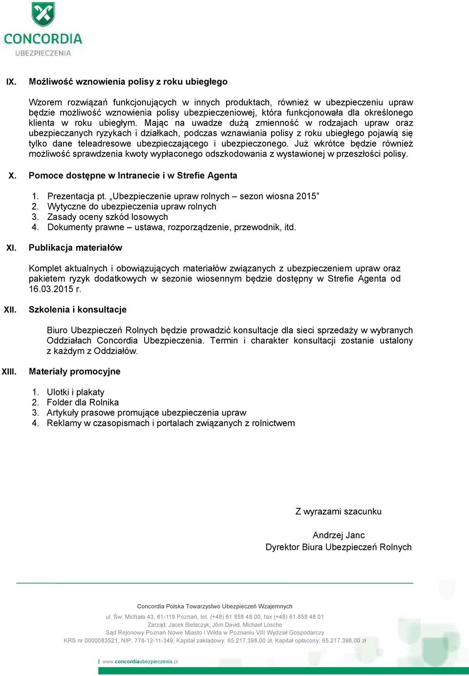 Mając na uwadze dużą zmienność w rodzajach upraw oraz ubezpieczanych ryzykach i działkach, podczas wznawiania polisy z roku ubiegłego pojawią się tylko dane teleadresowe ubezpieczającego i