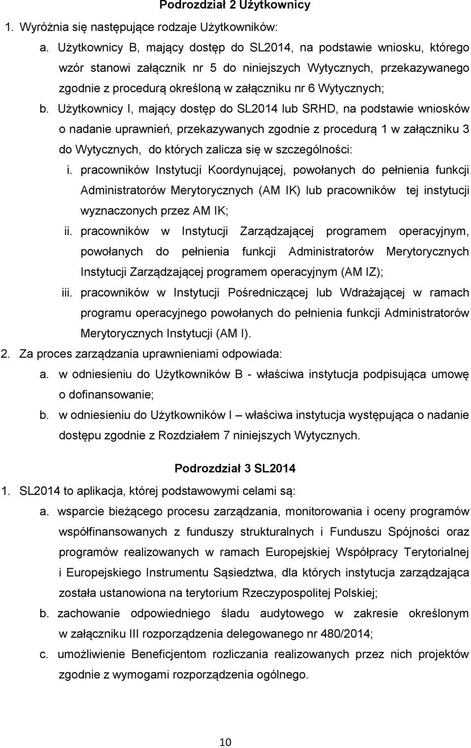 b. Użytkownicy I, mający dostęp do SL2014 lub SRHD, na podstawie wniosków o nadanie uprawnień, przekazywanych zgodnie z procedurą 1 w załączniku 3 do Wytycznych, do których zalicza się w