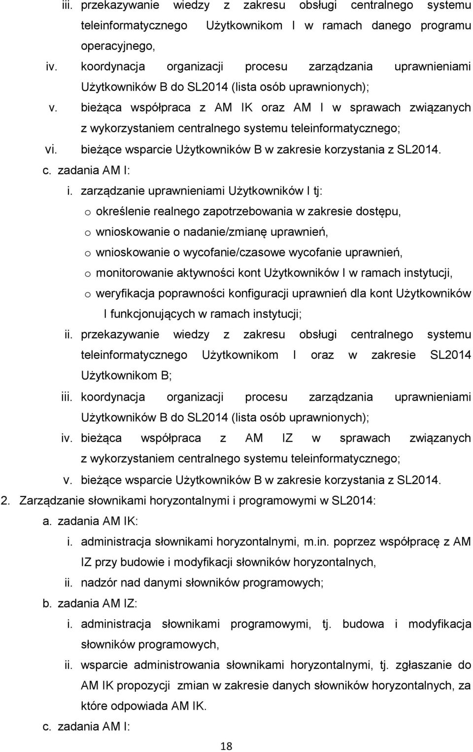 bieżąca współpraca z AM IK oraz AM I w sprawach związanych z wykorzystaniem centralnego systemu teleinformatycznego; vi. bieżące wsparcie Użytkowników B w zakresie korzystania z SL2014. c. zadania AM I: i.