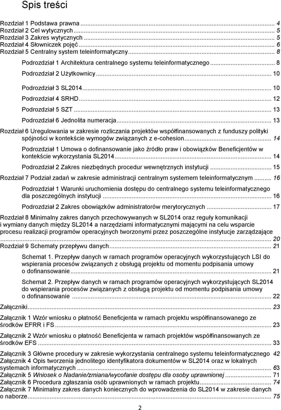 .. 13 Podrozdział 6 Jednolita numeracja... 13 Rozdział 6 Uregulowania w zakresie rozliczania projektów współfinansowanych z funduszy polityki spójności w kontekście wymogów związanych z e-cohesion.