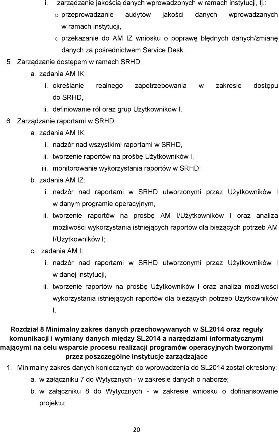 Zarządzanie dostępem w ramach SRHD: a. zadania AM IK: i. określanie realnego zapotrzebowania w zakresie dostępu do SRHD, ii. definiowanie ról oraz grup Użytkowników I. 6.