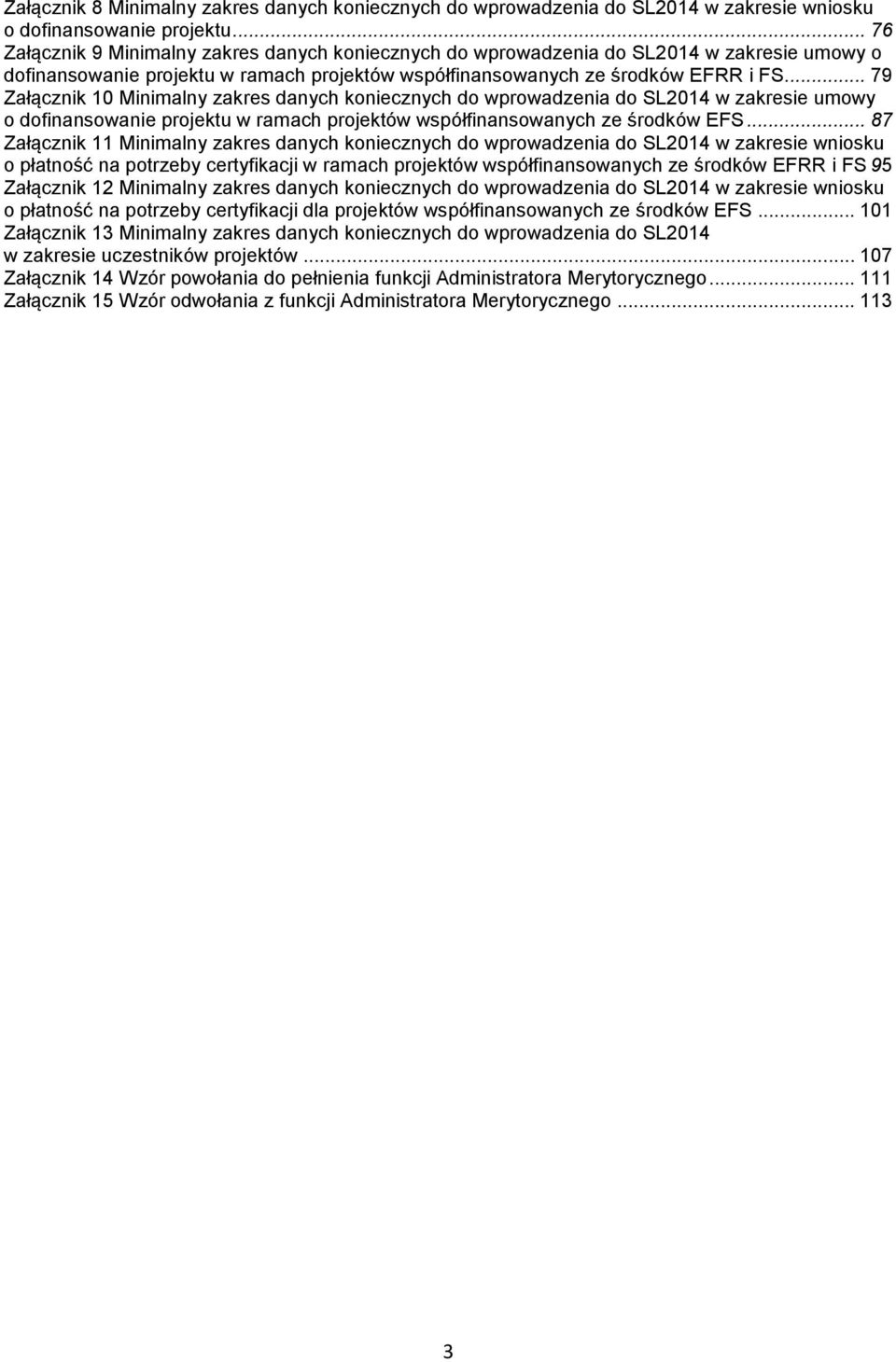 .. 79 Załącznik 10 Minimalny zakres danych koniecznych do wprowadzenia do SL2014 w zakresie umowy o dofinansowanie projektu w ramach projektów współfinansowanych ze środków EFS.
