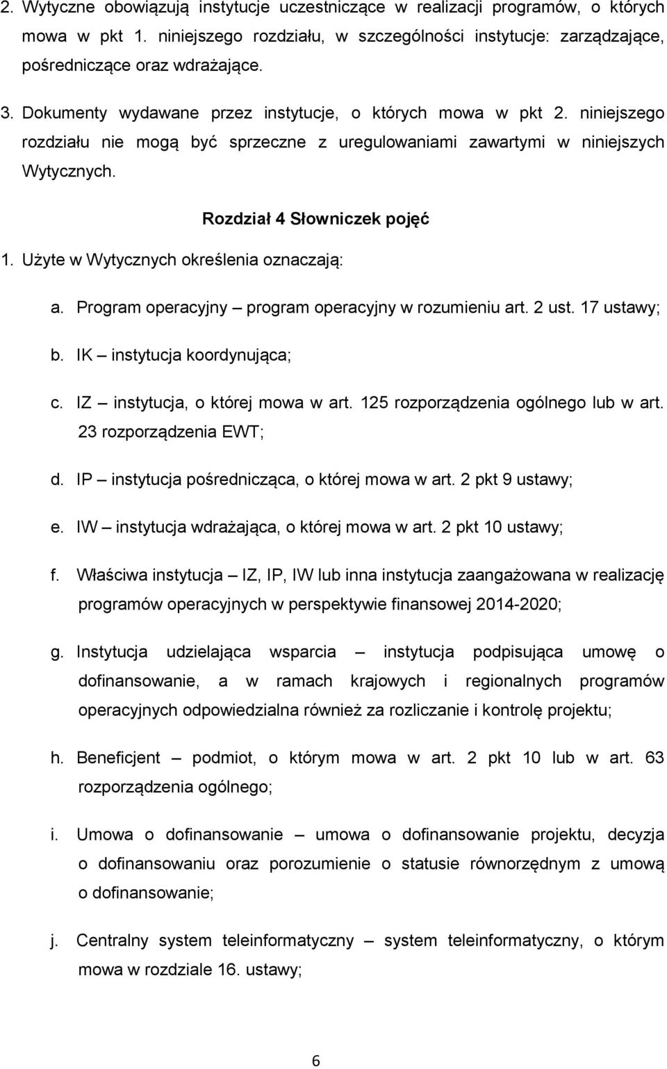 Użyte w Wytycznych określenia oznaczają: a. Program operacyjny program operacyjny w rozumieniu art. 2 ust. 17 ustawy; b. IK instytucja koordynująca; c. IZ instytucja, o której mowa w art.