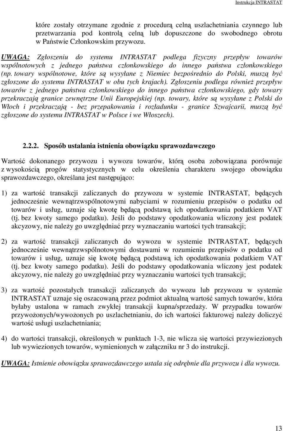 towary wspólnotowe, które są wysyłane z Niemiec bezpośrednio do Polski, muszą być zgłoszone do systemu INTRASTAT w obu tych krajach).