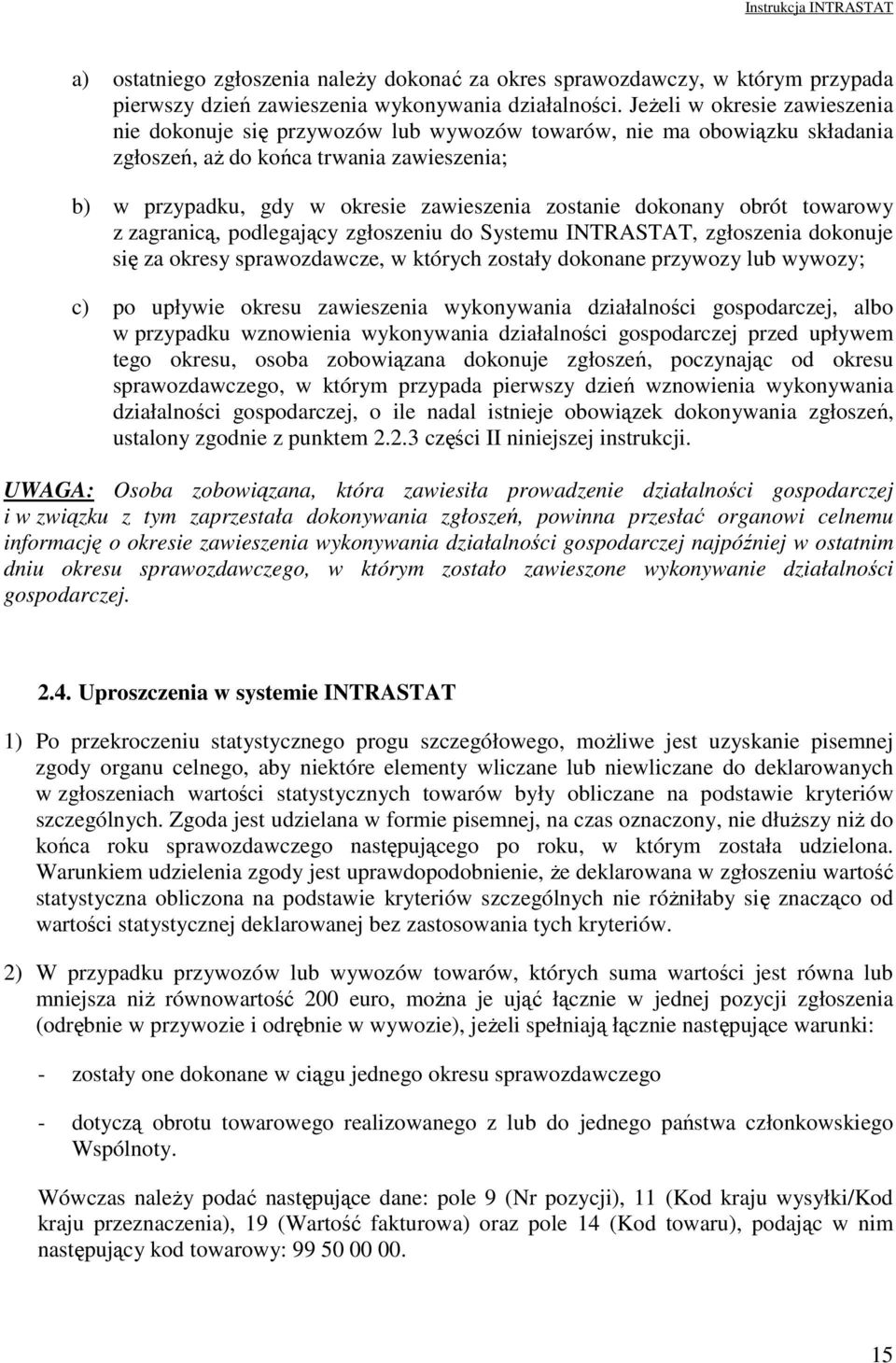 dokonany obrót towarowy z zagranicą, podlegający zgłoszeniu do Systemu INTRASTAT, zgłoszenia dokonuje się za okresy sprawozdawcze, w których zostały dokonane przywozy lub wywozy; c) po upływie okresu