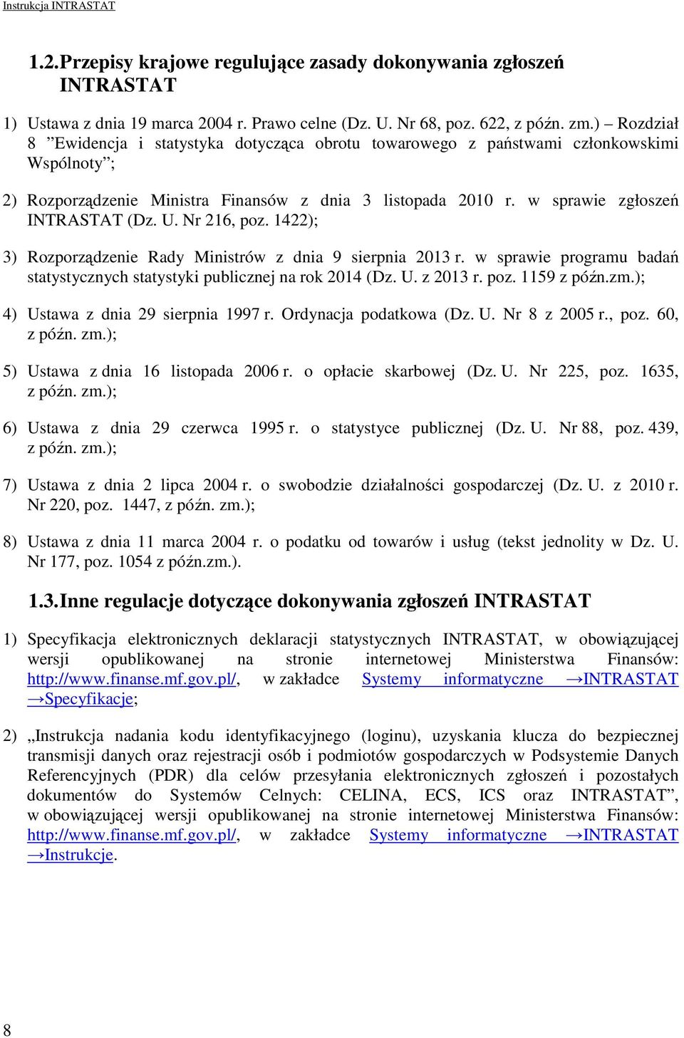 U. Nr 216, poz. 1422); 3) Rozporządzenie Rady Ministrów z dnia 9 sierpnia 2013 r. w sprawie programu badań statystycznych statystyki publicznej na rok 2014 (Dz. U. z 2013 r. poz. 1159 z późn.zm.