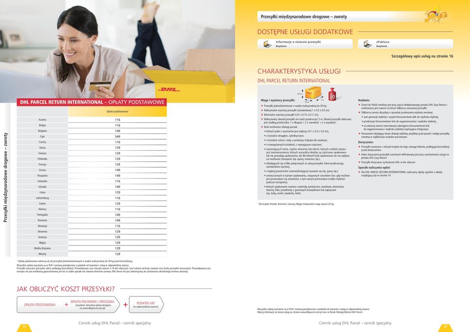 Hiszpania 9 Holandia 6 Irlandia 9 Litwa Luksemburg 6 Łotwa Niemcy 6 Portugalia 9 Rumunia 9 Waga i wymiary przesyłki: m 0, m Przesyłki jednoelementowe o wadze maksymalnej do 0 kg.