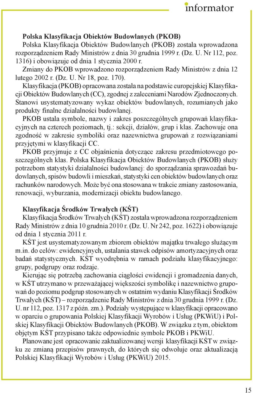 Klasyfikacja (PKOB) opracowana została na podstawie europejskiej Klasyfikacji Obiektów Budowlanych (CC), zgodnej z zaleceniami Narodów Zjednoczonych.