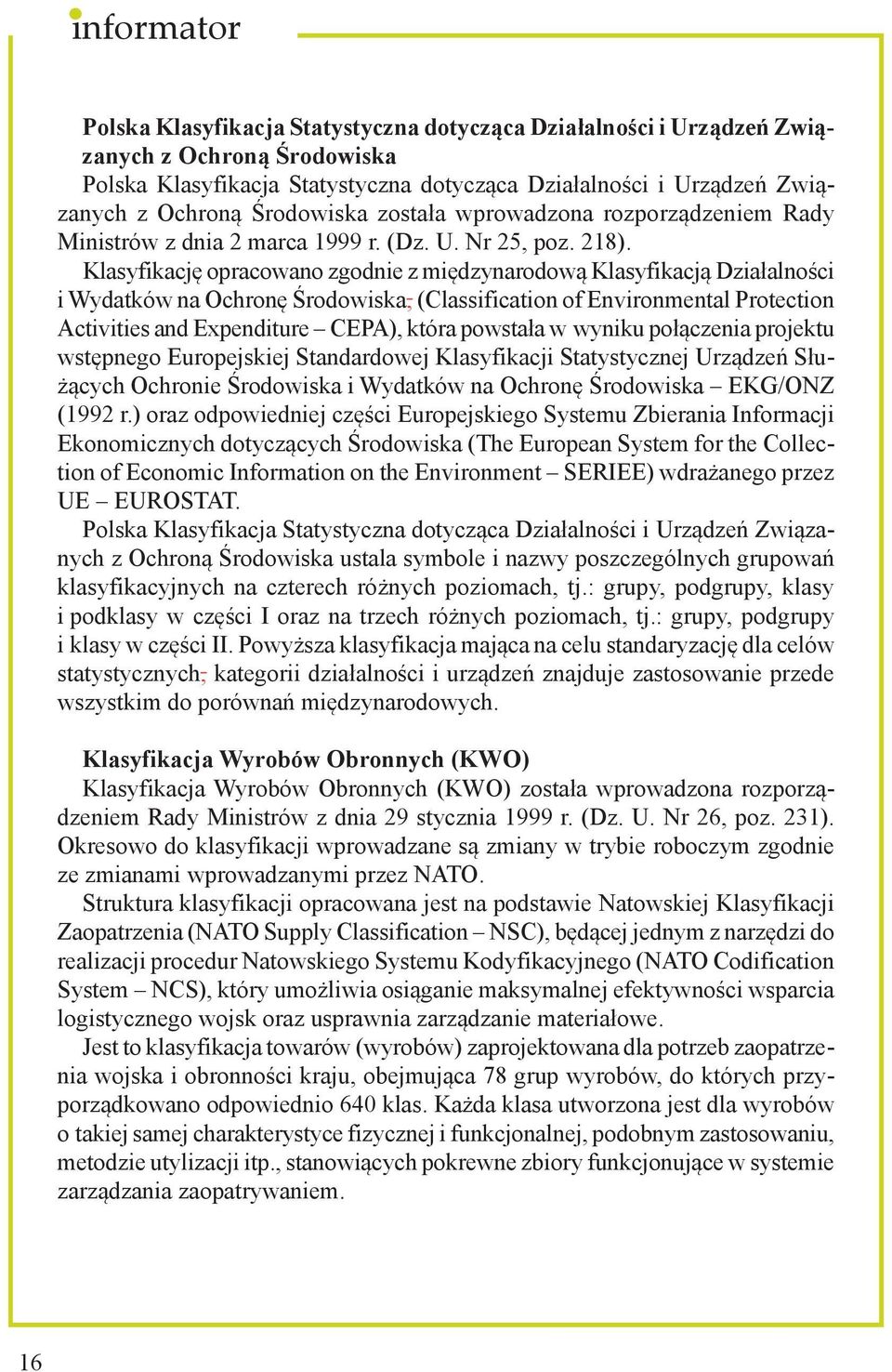 Klasyfikację opracowano zgodnie z międzynarodową Klasyfikacją Działalności i Wydatków na Ochronę Środowiska, (Classification of Environmental Protection Activities and Expenditure CEPA), która