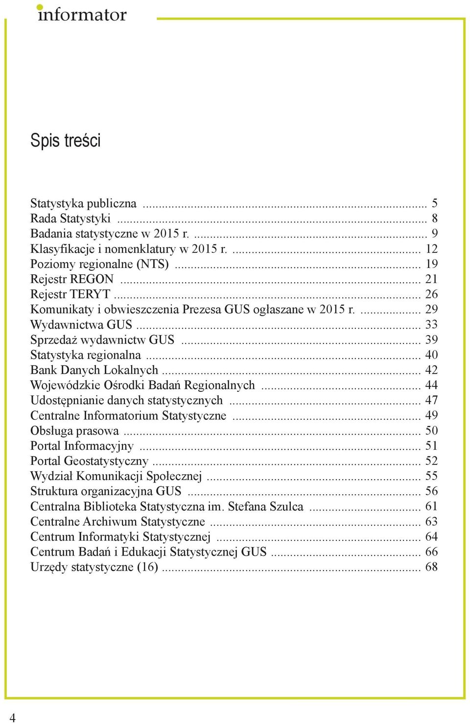 .. 42 Wojewódzkie Ośrodki Badań Regionalnych... 44 Udostępnianie danych statystycznych... 47 Centralne Informatorium Statystyczne... 49 Obsługa prasowa... 50 Portal Informacyjny.