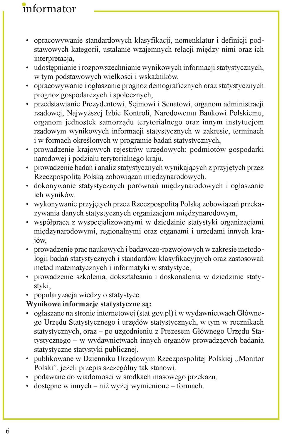 Prezydentowi, Sejmowi i Senatowi, organom administracji rządowej, Najwyższej Izbie Kontroli, Narodowemu Bankowi Polskiemu, organom jednostek samorządu terytorialnego oraz innym instytucjom rządowym