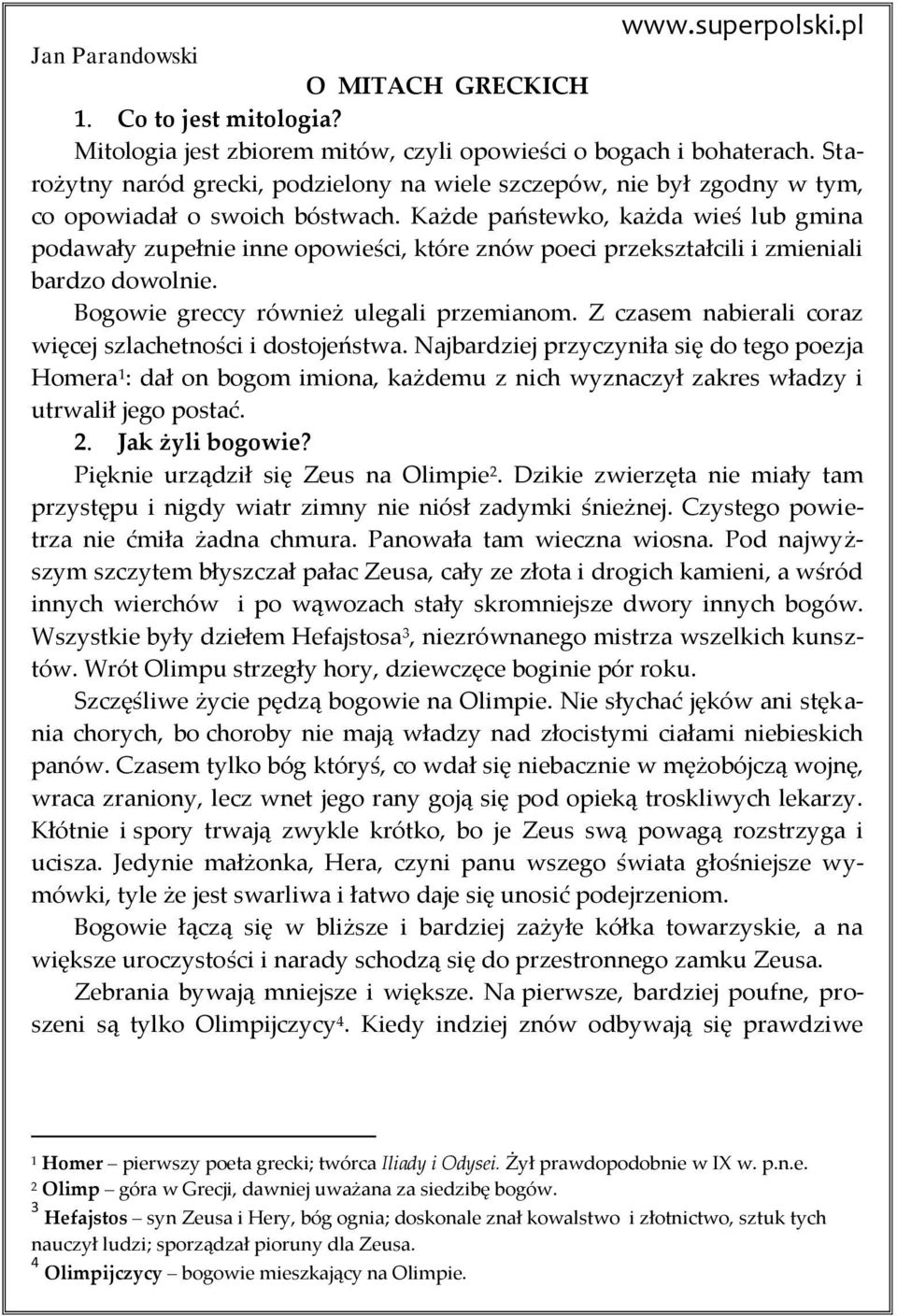 Każde państewko, każda wieś lub gmina podawały zupełnie inne opowieści, które znów poeci przekształcili i zmieniali bardzo dowolnie. Bogowie greccy również ulegali przemianom.