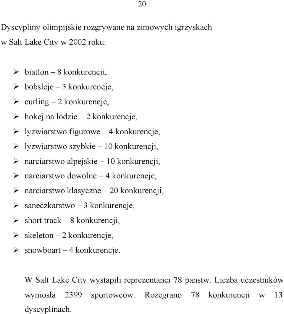 narciarstwo dowolne 4 konkurencje, narciarstwo klasyczne 20 konkurencji, saneczkarstwo 3 konkurencje, short track 8 konkurencji, skeleton 2 konkurencje,