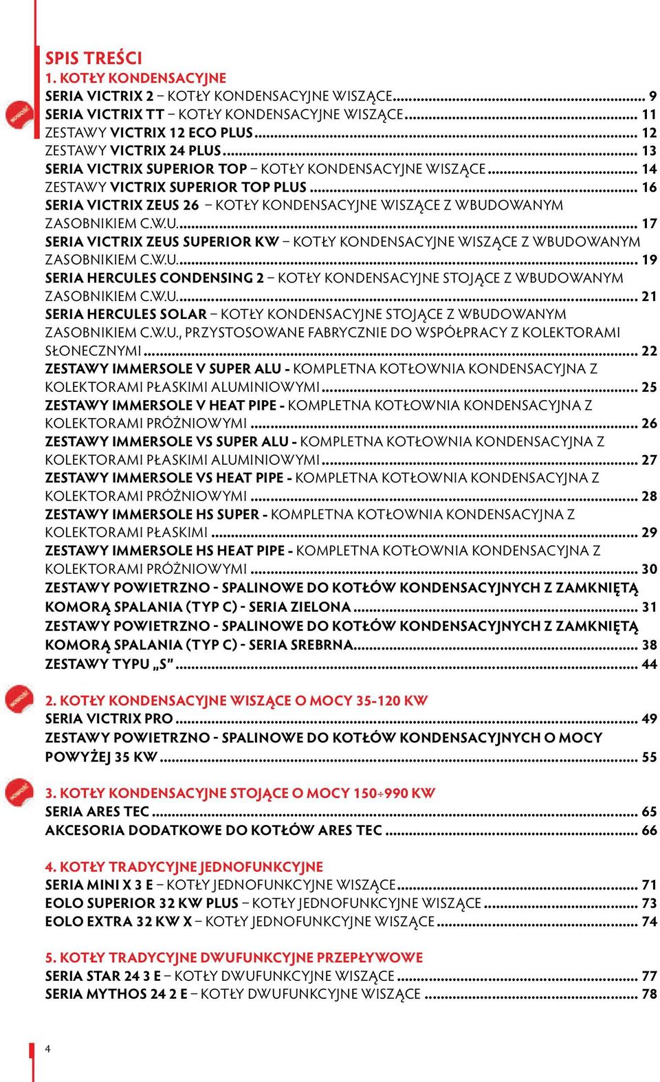 W.U... 19 SERIA hercules condensing 2 KOTŁY KONDENSACYJNE stojące Z WBUDOWANYM ZASOBNIKIEM C.W.U... 21 SERIA hercules SOLAR KOTŁY KONDENSACYJNE stojące Z WBUDOWANYM ZASOBNIKIEM C.W.U., PRZYSTOSOWANE FABRYCZNIE DO WSPÓŁPRACY Z KOLEKTORAMI SŁONECZNYMI.