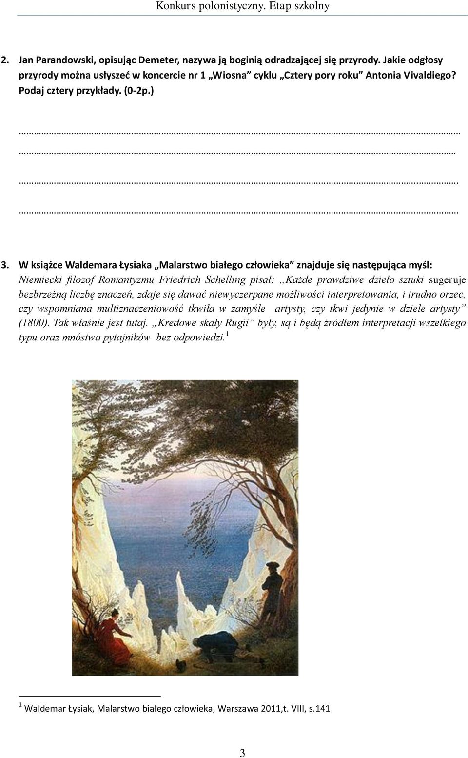 W książce Waldemara Łysiaka Malarstwo białego człowieka znajduje się następująca myśl: Niemiecki filozof Romantyzmu Friedrich Schelling pisał: Każde prawdziwe dzieło sztuki sugeruje bezbrzeżną liczbę