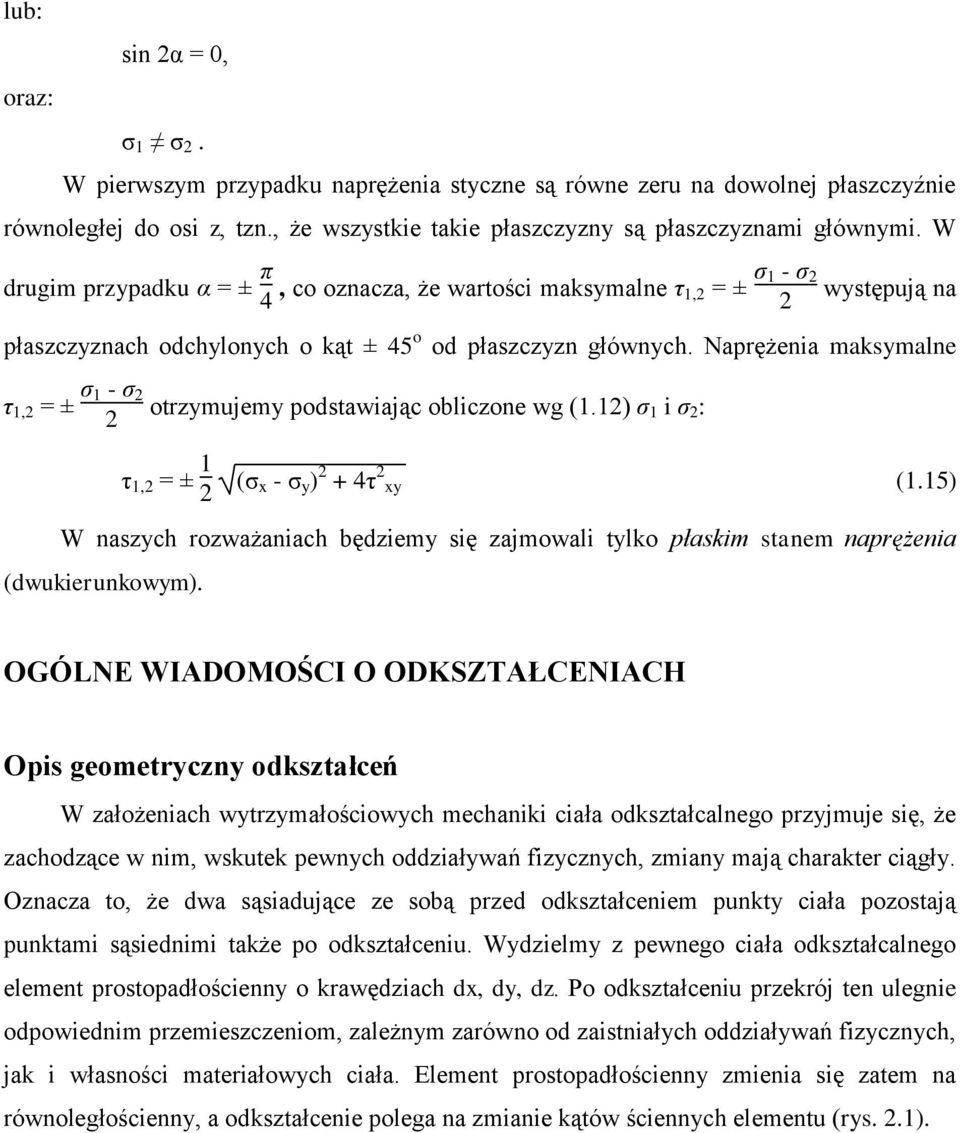 Naprężenia maksymalne η 1,2 = ± ζ 1 - ζ 2 2 otrzymujemy podstawiając obliczone wg (1.12) ζ 1 i ζ 2 : η 1,2 = ± 1 2 (ζ x - ζ y ) 2 + 4η 2 xy (1.