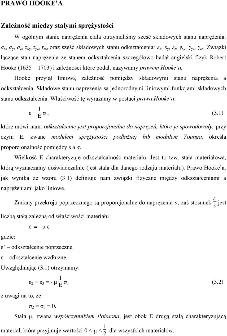 Związki łączące stan naprężenia ze stanem odkształcenia szczegółowo badał angielski fizyk Robert Hooke (1635 1703) i zależności które podał, nazywamy prawem Hooke a.