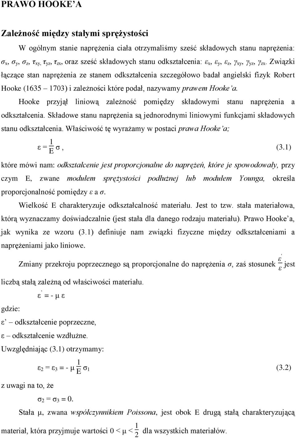 Związki łączące stan naprężenia ze stanem odkształcenia szczegółowo badał angielski fizyk Robert Hooke (1635 1703) i zależności które podał, nazywamy prawem Hooke a.