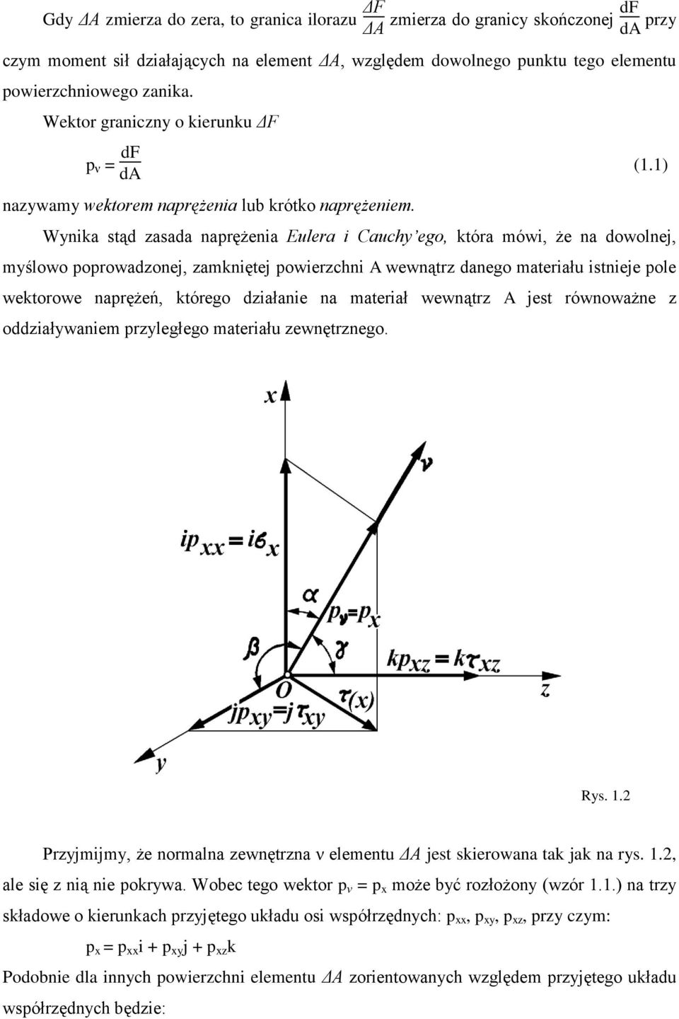 1) Wynika stąd zasada naprężenia ulera i Cauchy ego, która mówi, że na dowolnej, myślowo poprowadzonej, zamkniętej powierzchni A wewnątrz danego materiału istnieje pole wektorowe naprężeń, którego