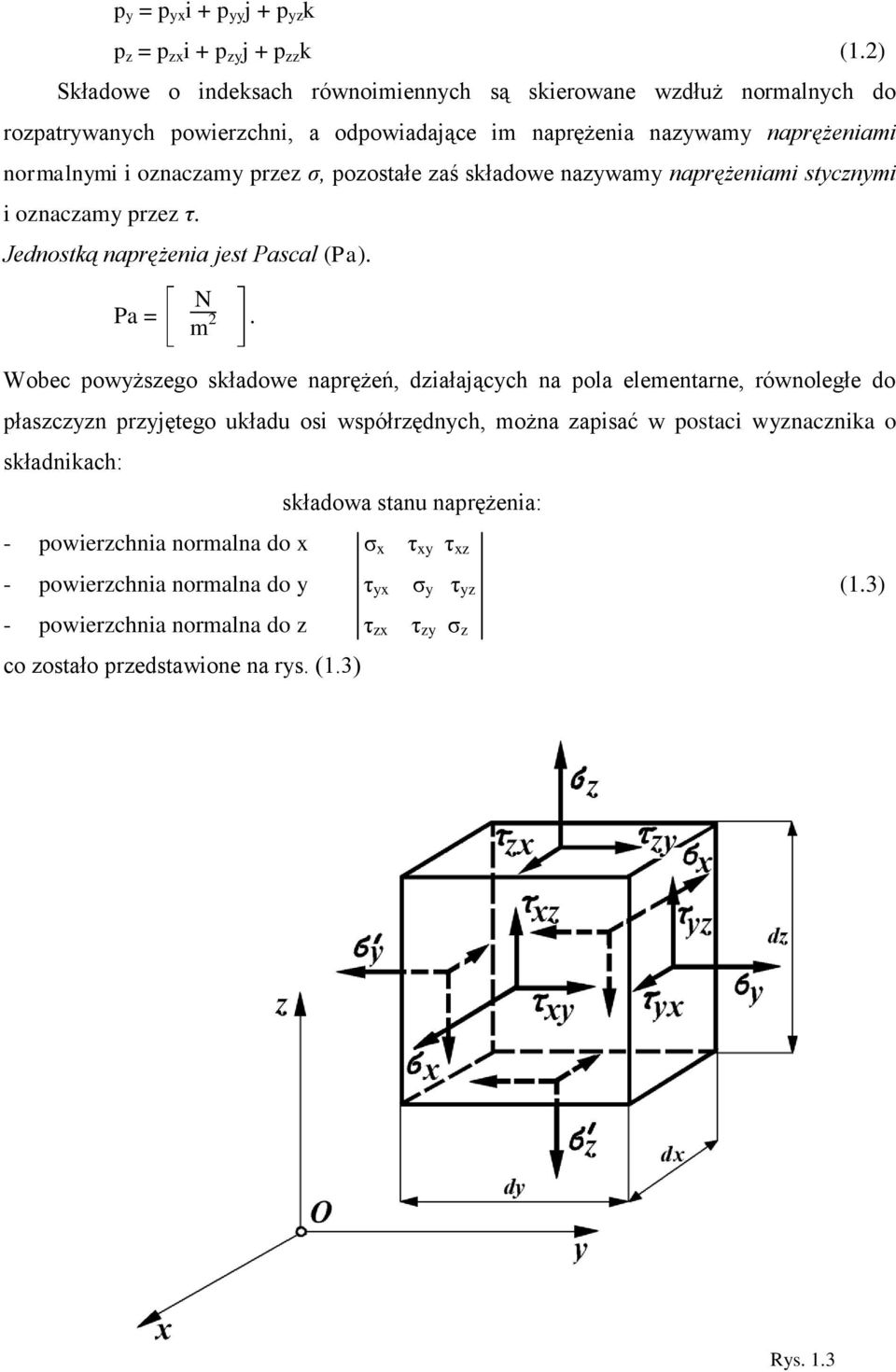 pozostałe zaś składowe nazywamy naprężeniami stycznymi i oznaczamy przez η. Jednostką naprężenia jest Pascal (Pa). Pa = N m 2.