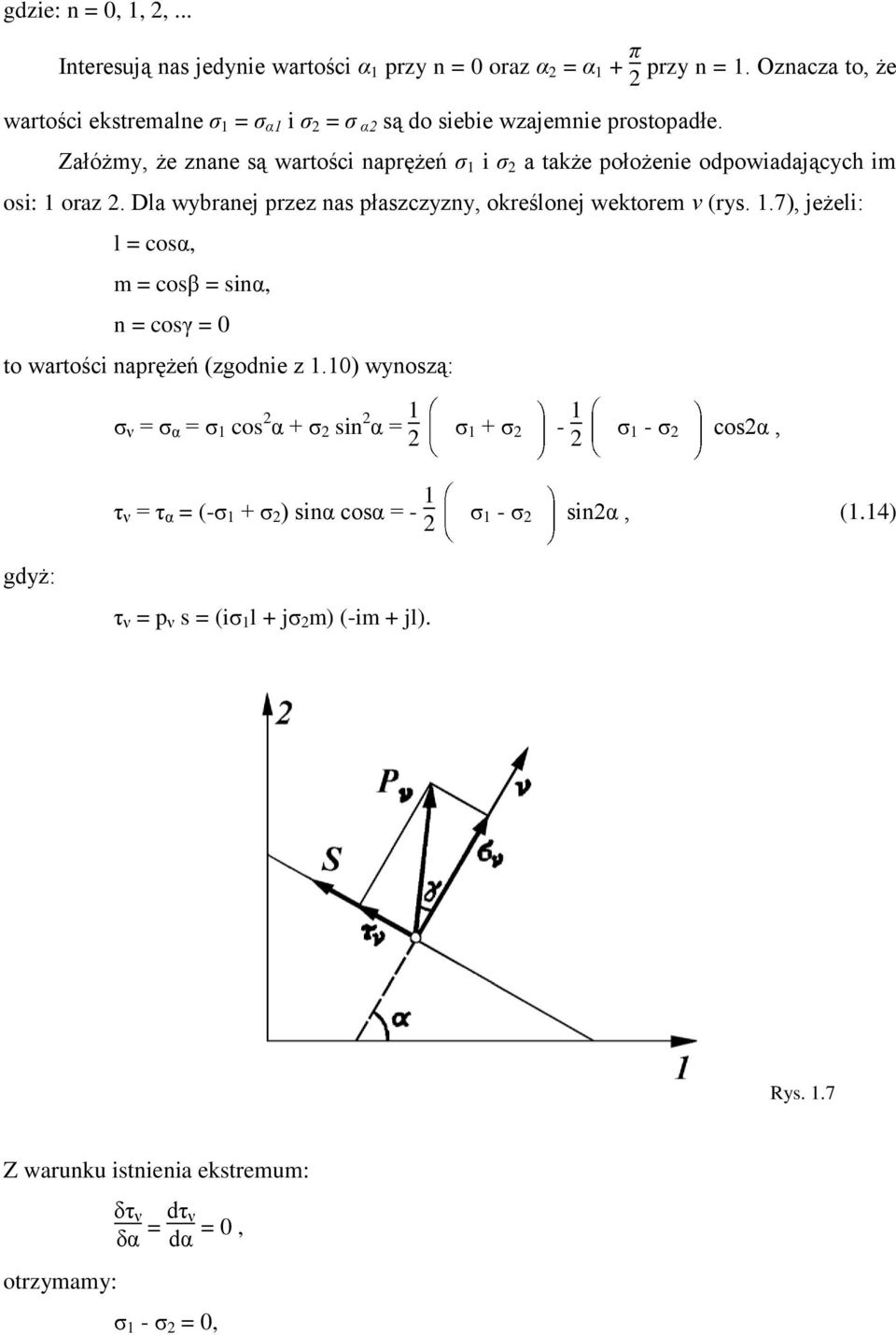 Załóżmy, że znane są wartości naprężeń ζ 1 i ζ 2 a także położenie odpowiadających im osi: 1 oraz 2. Dla wybranej przez nas płaszczyzny, określonej wektorem ν (rys. 1.7), jeżeli: l = cosα, m = cosβ = sinα, n = cosγ = 0 to wartości naprężeń (zgodnie z 1.