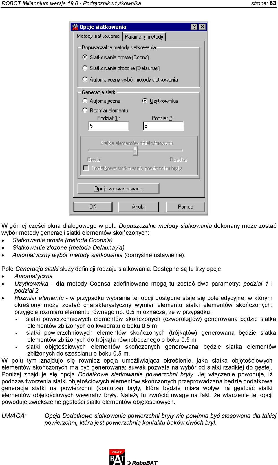 proste (metoda Coons a) Siatkowanie złożone (metoda Delaunay a) Automatyczny wybór metody siatkowania (domyślne ustawienie). Pole Generacja siatki służy definicji rodzaju siatkowania.