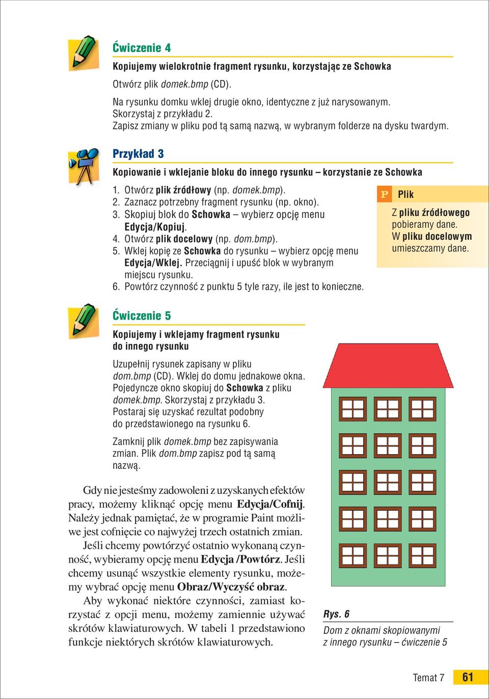 2. Zaznacz potrzebny fragment rysunku (np. okno). 3. Skopiuj blok do Schowka wybierz opcję menu Edycja/Kopiuj. 4. Otwórz plik docelowy (np. dom.bmp). 5.