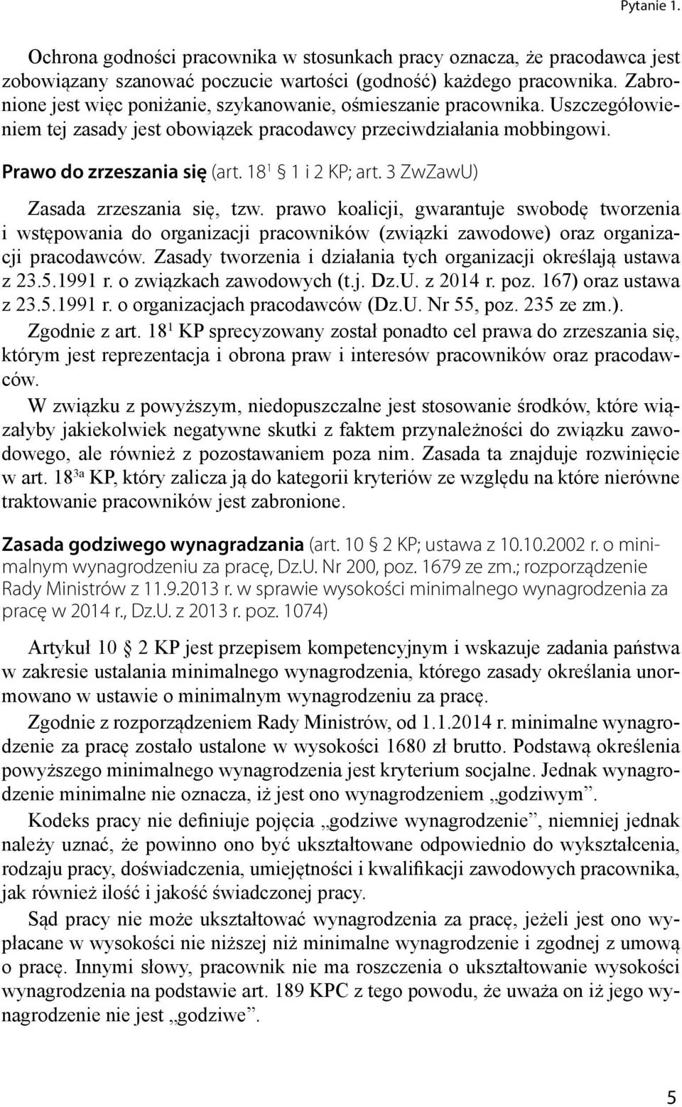 18 1 1 i 2 KP; art. 3 ZwZawU) Zasada zrzeszania się, tzw. prawo koalicji, gwarantuje swobodę tworzenia i wstępowania do organizacji pracowników (związki zawodowe) oraz organizacji pracodawców.