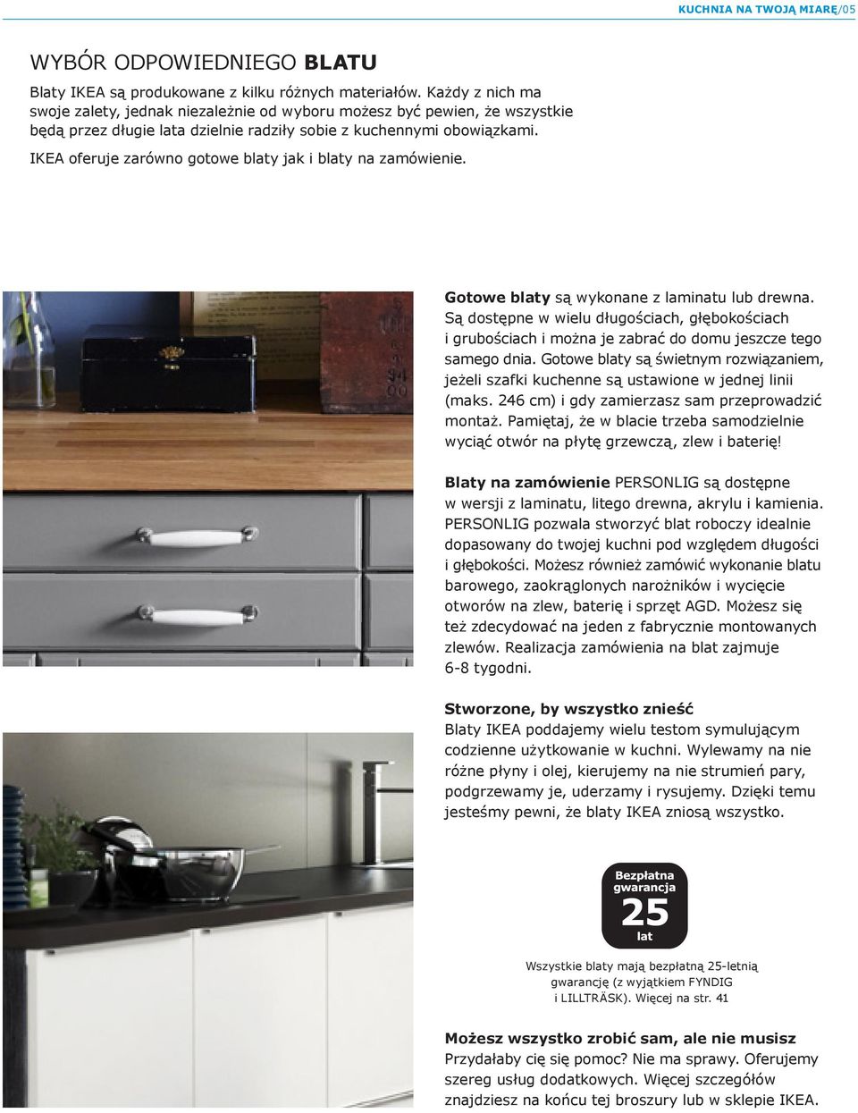 IKEA oferuje zarówno gotowe blaty jak i blaty na zamówienie. Gotowe blaty są wykonane z laminatu lub drewna.
