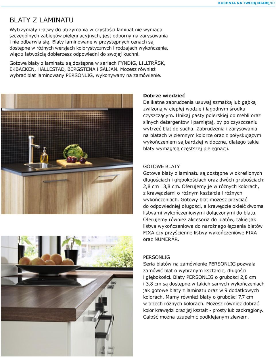 Gotowe blaty z laminatu są dostępne w seriach FYNDIG, LILLTRÄSK, EKBACKEN, HÄLLESTAD, BERGSTENA i SÄLJAN. Możesz również wybrać blat laminowany PERSONLIG, wykonywany na zamówienie.