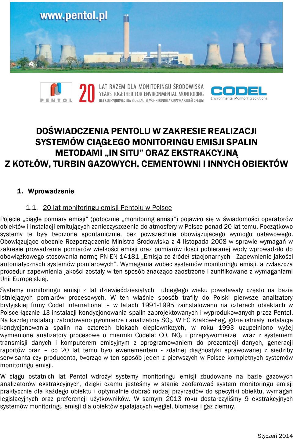 1. 20 lat monitoringu emisji Pentolu w Polsce Pojęcie ciągłe pomiary emisji (potocznie monitoring emisji ) pojawiło się w świadomości operatorów obiektów i instalacji emitujących zanieczyszczenia do