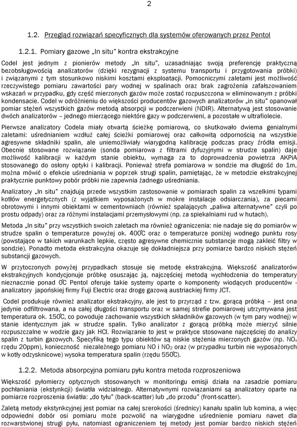 Pomocniczymi zaletami jest możliwość rzeczywistego pomiaru zawartości pary wodnej w spalinach oraz brak zagrożenia zafałszowaniem wskazań w przypadku, gdy część mierzonych gazów może zostać