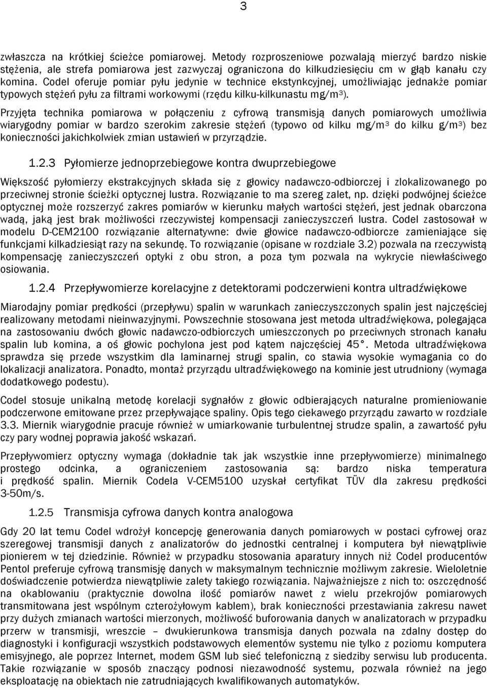 Codel oferuje pomiar pyłu jedynie w technice ekstynkcyjnej, umożliwiając jednakże pomiar typowych stężeń pyłu za filtrami workowymi (rzędu kilku-kilkunastu mg/m 3 ).