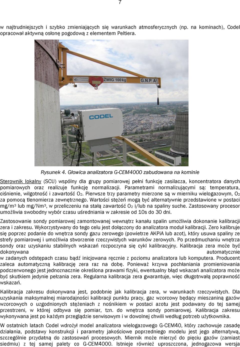 Parametrami normalizującymi są: temperatura, ciśnienie, wilgotność i zawartość O2. Pierwsze trzy parametry mierzone są w mierniku wielogazowym, O2 za pomocą tlenomierza zewnętrznego.