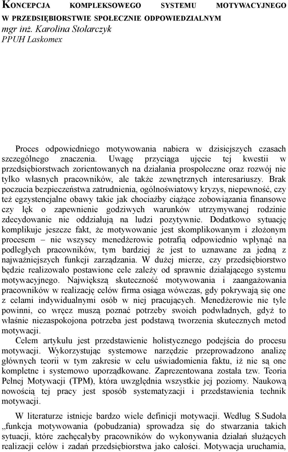 Uwagę przyciąga ujęcie tej kwestii w przedsiębiorstwach zorientowanych na działania prospołeczne oraz rozwój nie tylko własnych pracowników, ale także zewnętrznych interesariuszy.