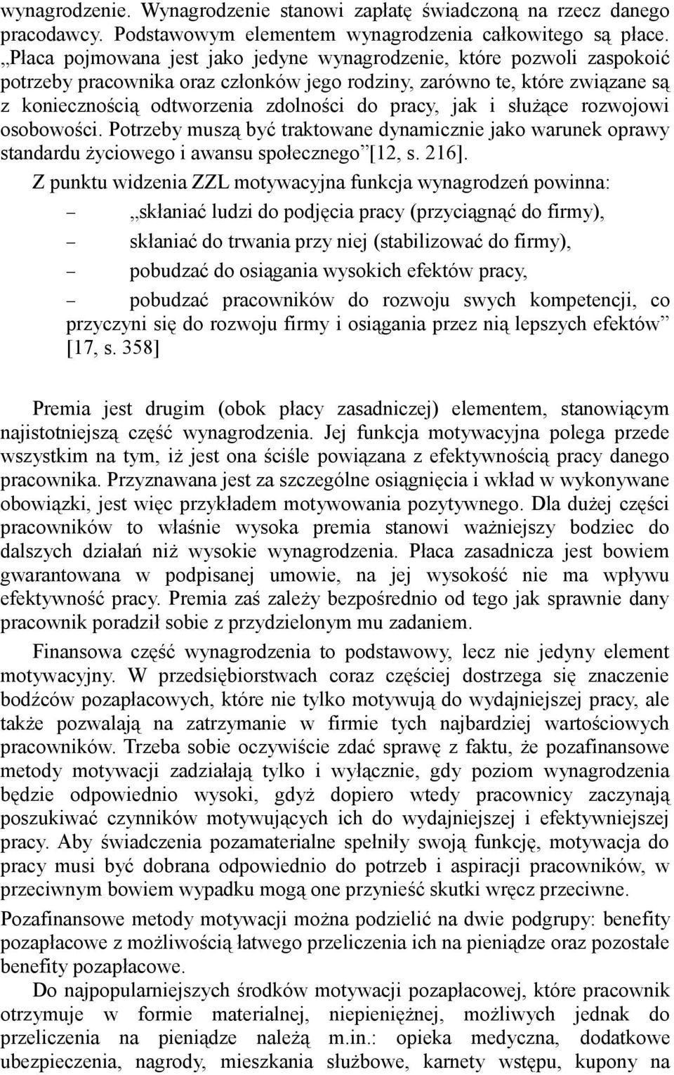 jak i służące rozwojowi osobowości. Potrzeby muszą być traktowane dynamicznie jako warunek oprawy standardu życiowego i awansu społecznego [12, s. 216].