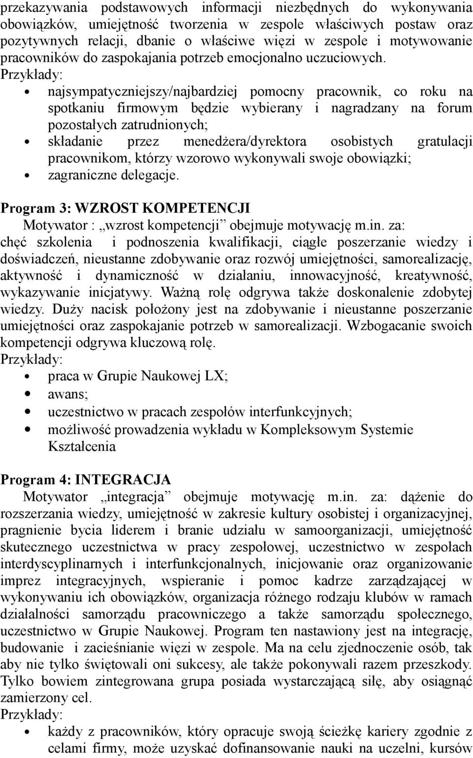 Przykłady: najsympatyczniejszy/najbardziej pomocny pracownik, co roku na spotkaniu firmowym będzie wybierany i nagradzany na forum pozostałych zatrudnionych; składanie przez menedżera/dyrektora