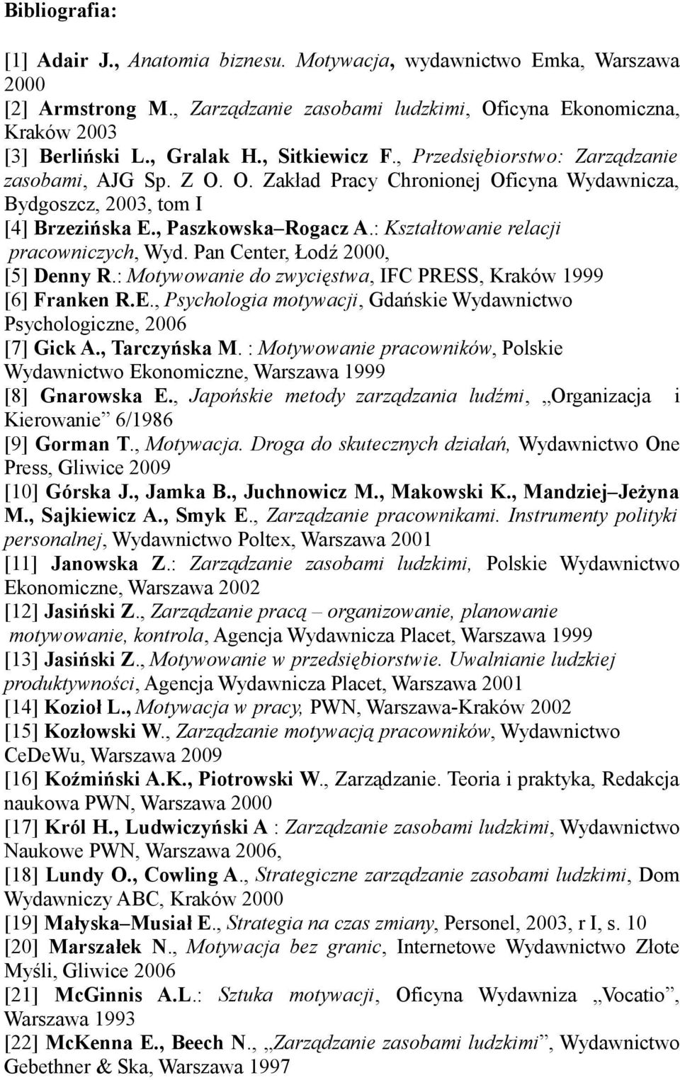: Kształtowanie relacji pracowniczych, Wyd. Pan Center, Łodź 2000, [5] Denny R.: Motywowanie do zwycięstwa, IFC PRESS, Kraków 1999 [6] Franken R.E., Psychologia motywacji, Gdańskie Wydawnictwo Psychologiczne, 2006 [7] Gick A.