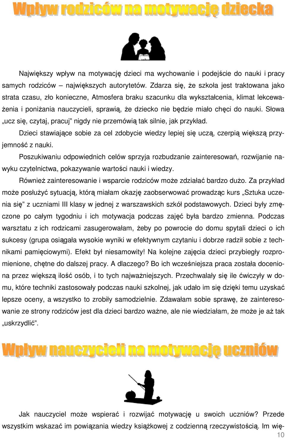 chęci do nauki. Słowa ucz się, czytaj, pracuj nigdy nie przemówią tak silnie, jak przykład. Dzieci stawiające sobie za cel zdobycie wiedzy lepiej się uczą, czerpią większą przyjemność z nauki.