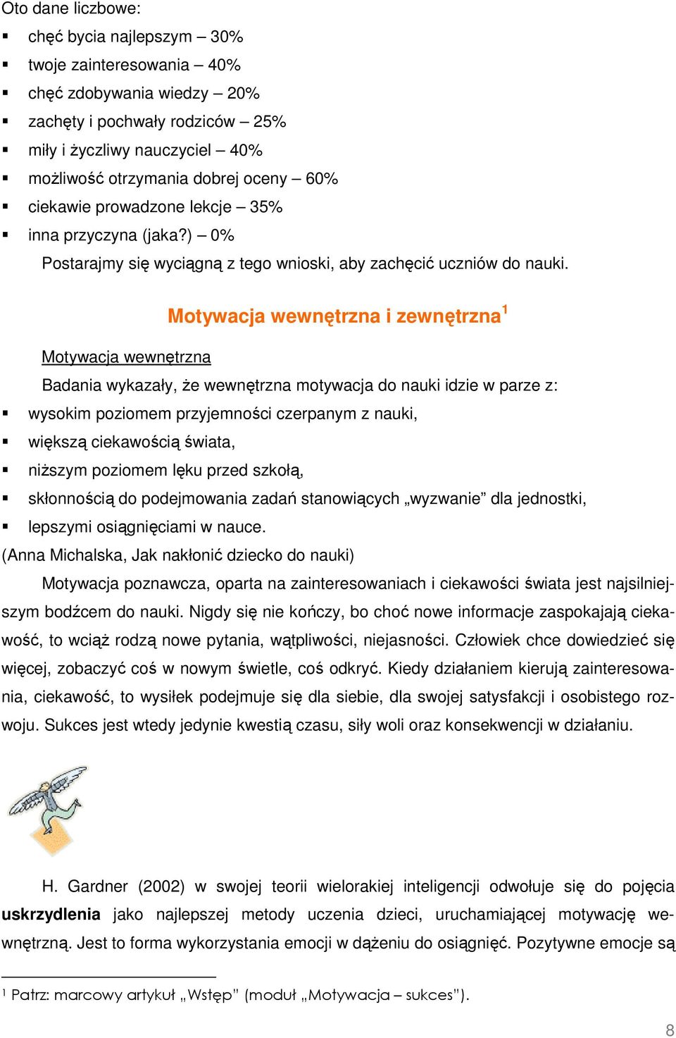Motywacja wewnętrzna i zewnętrzna 1 Motywacja wewnętrzna Badania wykazały, że wewnętrzna motywacja do nauki idzie w parze z: wysokim poziomem przyjemności czerpanym z nauki, większą ciekawością