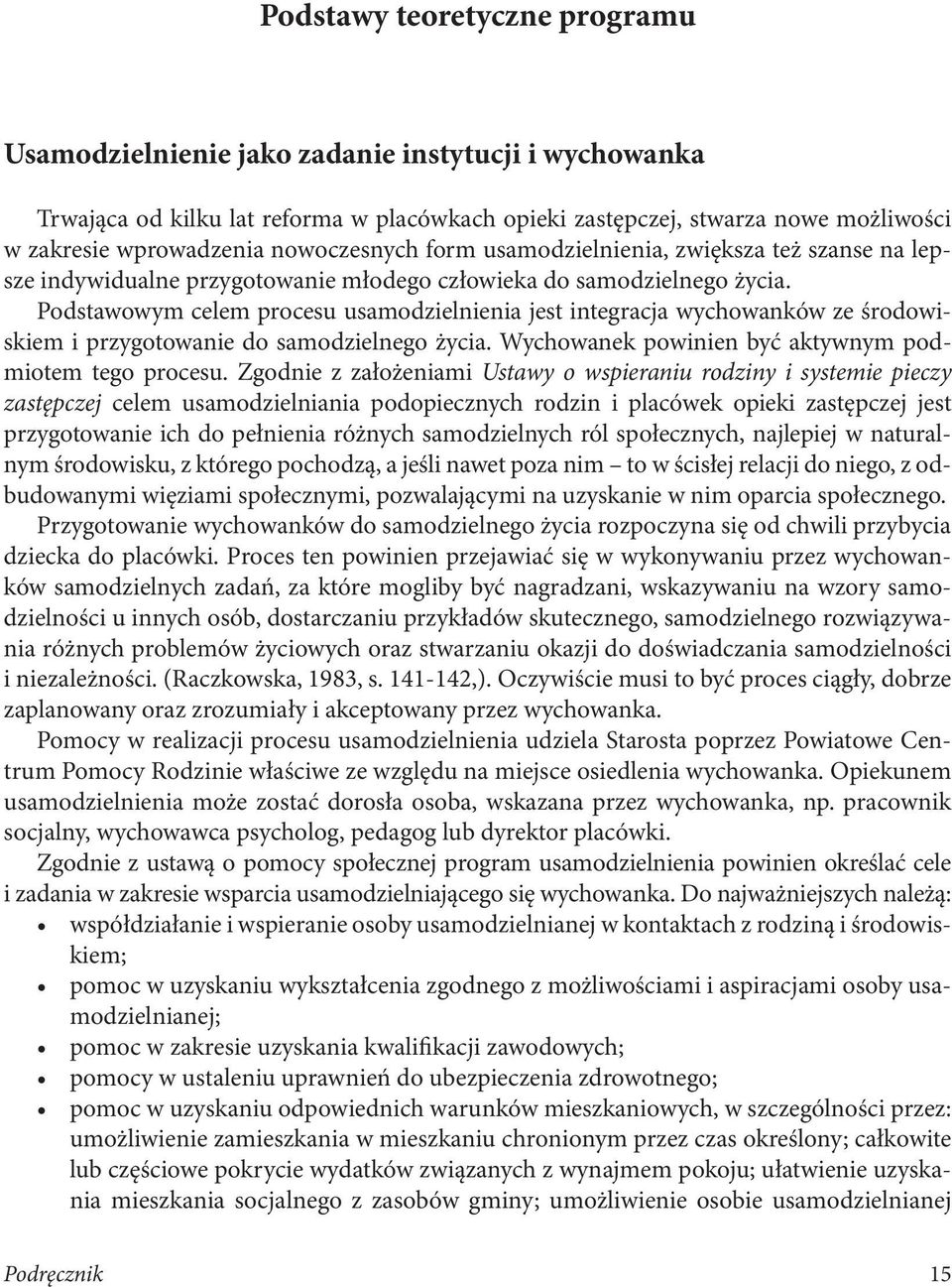 Podstawowym celem procesu usamodzielnienia jest integracja wychowanków ze środowiskiem i przygotowanie do samodzielnego życia. Wychowanek powinien być aktywnym podmiotem tego procesu.