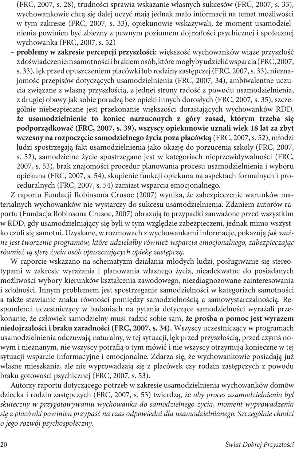 52) problemy w zakresie percepcji przyszłości: większość wychowanków wiąże przyszłość z doświadczeniem samotności i brakiem osób, które mogłyby udzielić wsparcia (FRC, 2007, s.