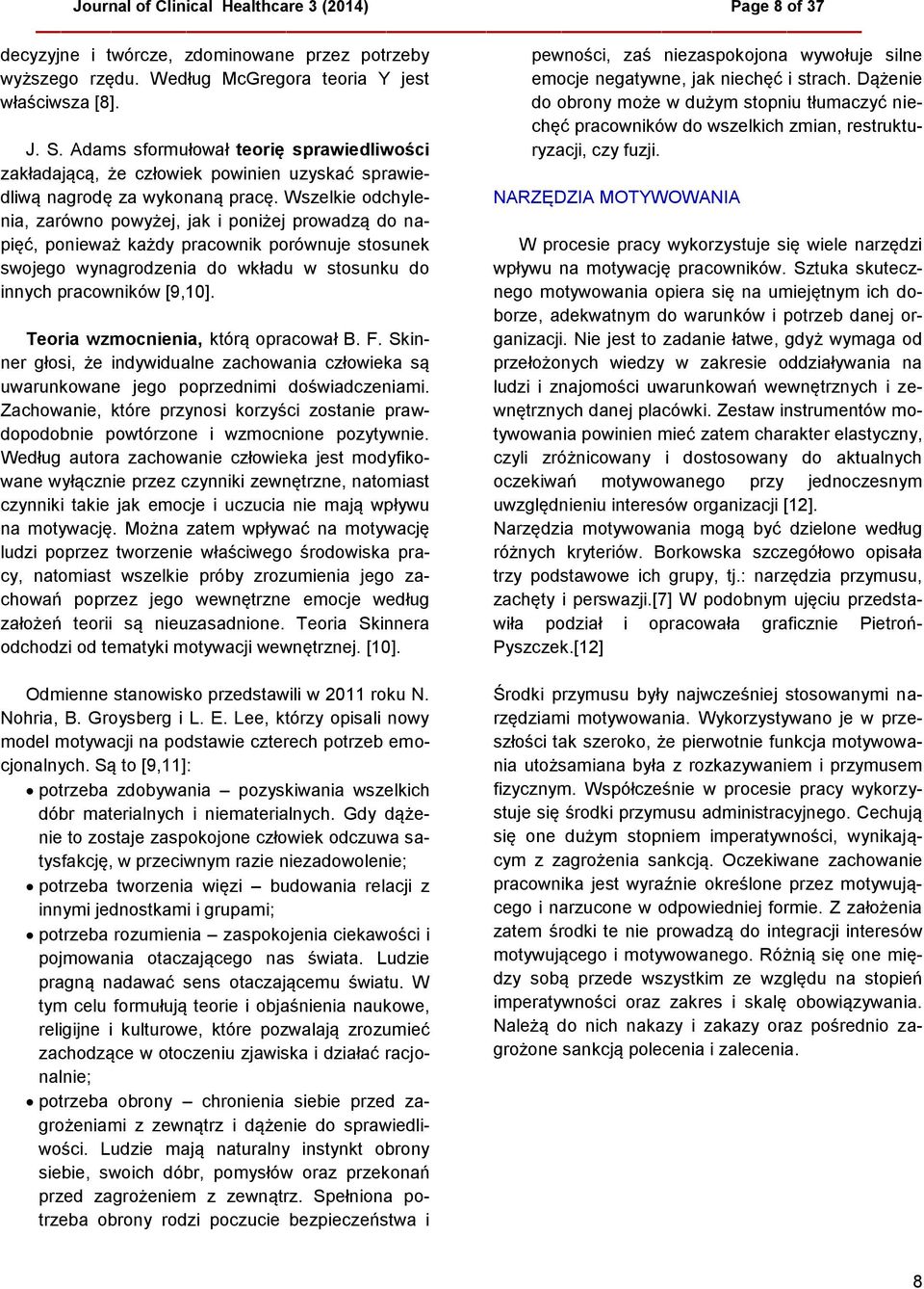 Wszelkie odchylenia, zarówno powyżej, jak i poniżej prowadzą do napięć, ponieważ każdy pracownik porównuje stosunek swojego wynagrodzenia do wkładu w stosunku do innych pracowników [9,10].