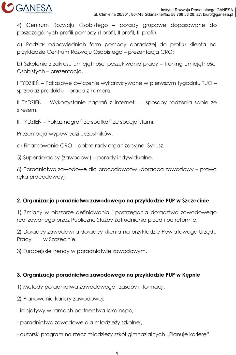 I TYDZIEŃ Pokazowe ćwiczenie wykorzystywane w pierwszym tygodniu TUO sprzedaż produktu praca z kamerą. II TYDZIEŃ Wykorzystanie nagrań z internetu sposoby radzenia sobie ze stresem.