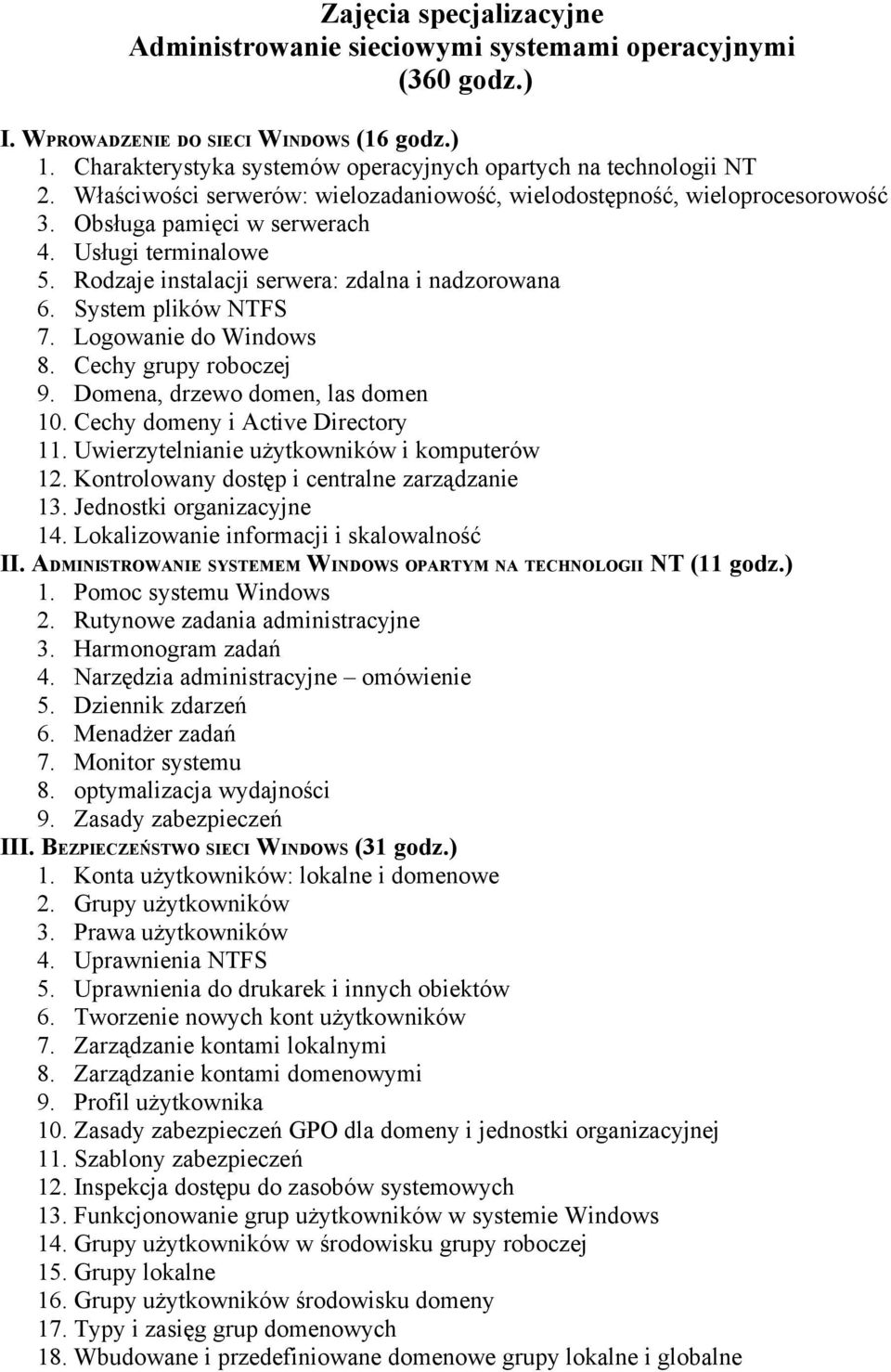 System plików NTFS 7. Logowanie do Windows 8. Cechy grupy roboczej 9. Domena, drzewo domen, las domen 10. Cechy domeny i Active Directory 11. Uwierzytelnianie użytkowników i komputerów 12.