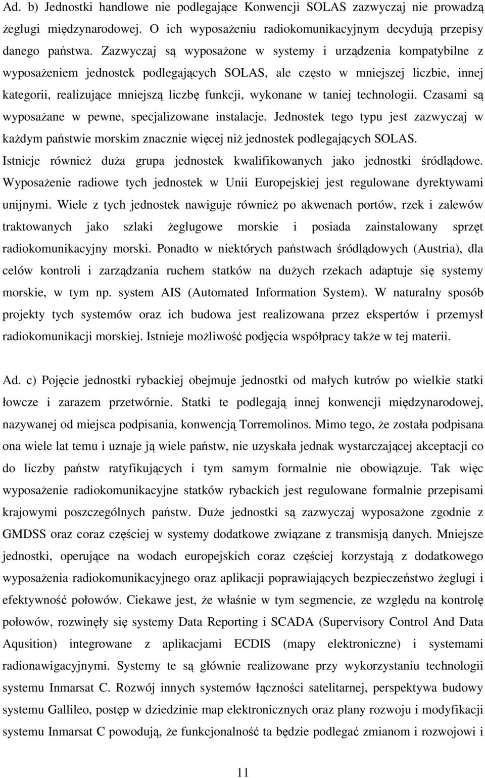 taniej technologii. Czasami s wyposaane w pewne, specjalizowane instalacje. Jednostek tego typu jest zazwyczaj w kadym pastwie morskim znacznie wicej ni jednostek podlegajcych SOLAS.