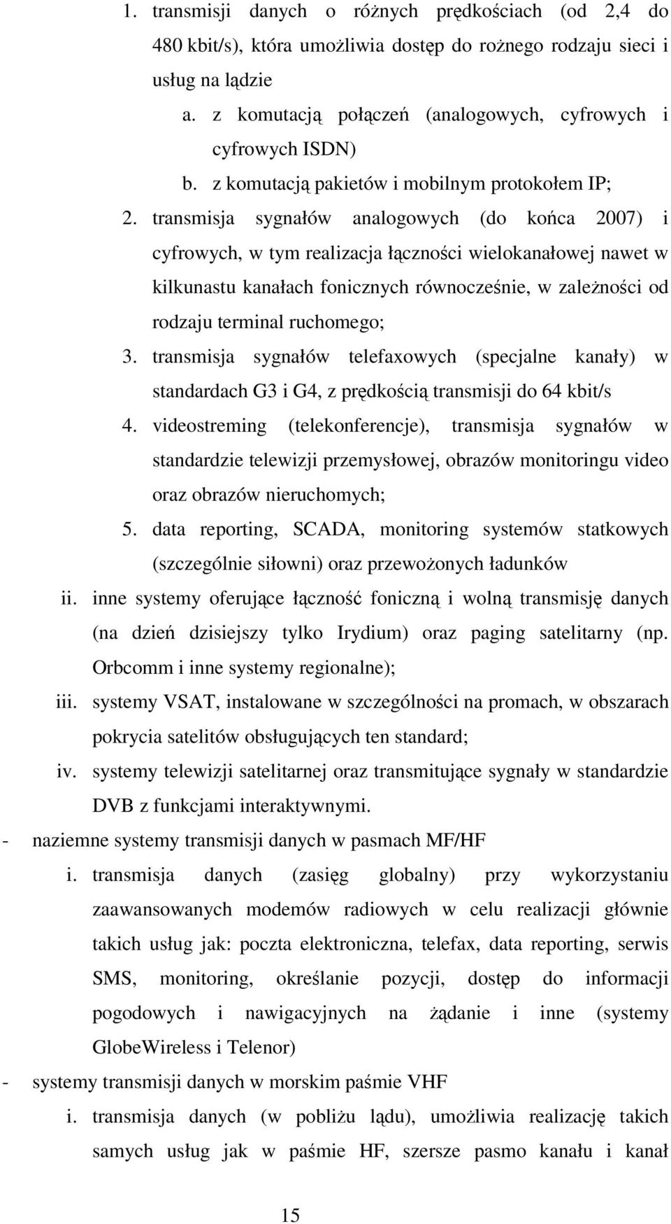 transmisja sygnałów analogowych (do koca 2007) i cyfrowych, w tym realizacja łcznoci wielokanałowej nawet w kilkunastu kanałach fonicznych równoczenie, w zalenoci od rodzaju terminal ruchomego; 3.