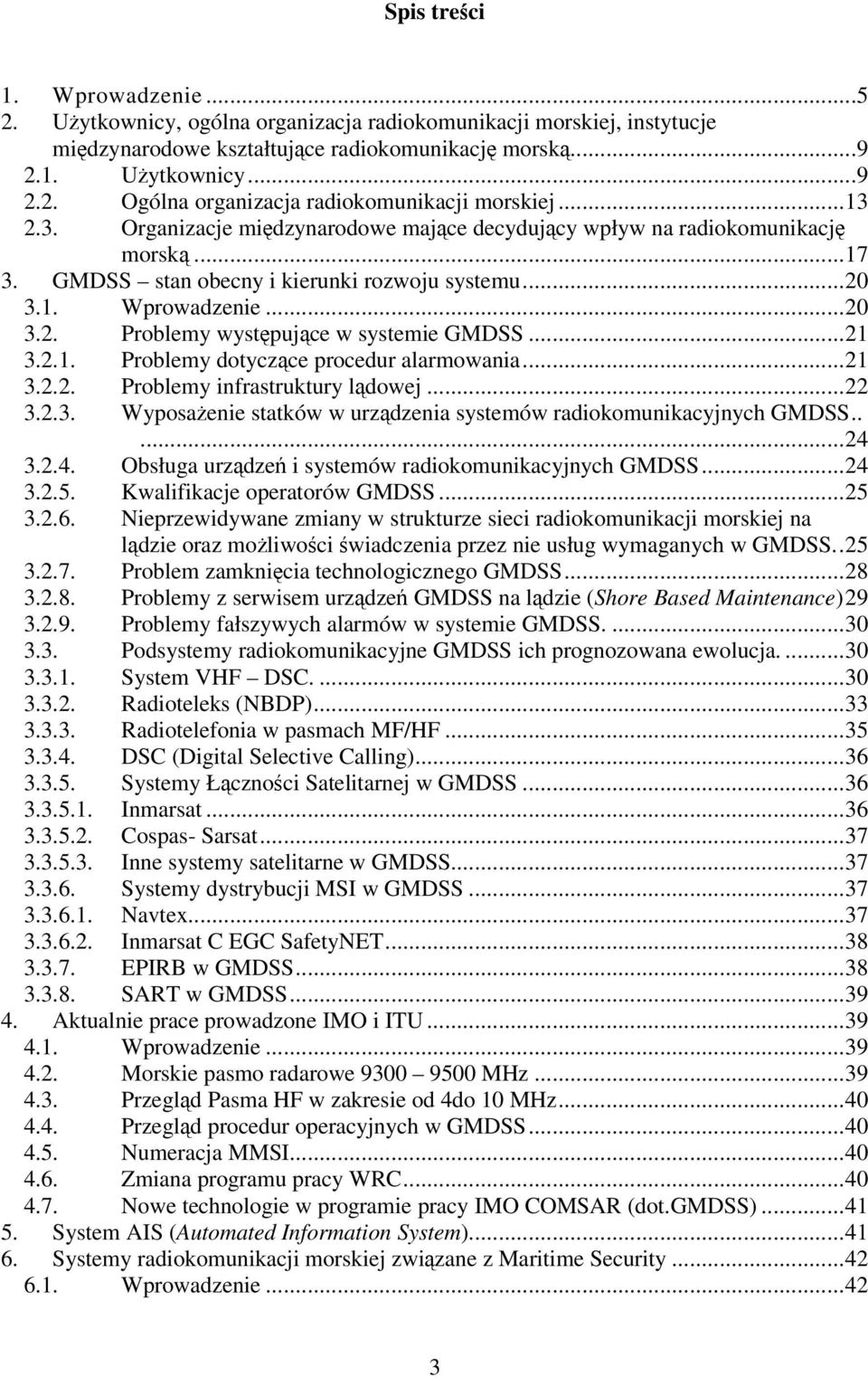 ..21 3.2.1. Problemy dotyczce procedur alarmowania...21 3.2.2. Problemy infrastruktury ldowej...22 3.2.3. Wyposaenie statków w urzdzenia systemów radiokomunikacyjnych GMDSS.....24 